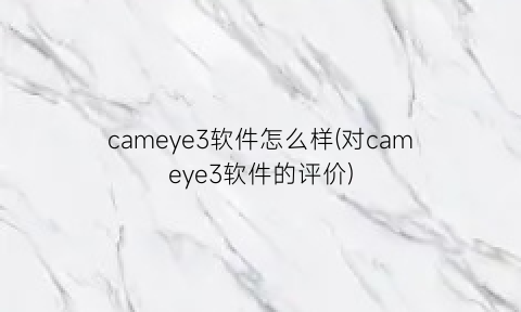 cameye3软件怎么样(对cameye3软件的评价)