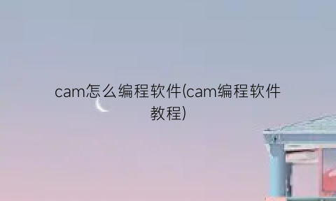 cam怎么编程软件(cam编程软件教程)