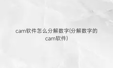 cam软件怎么分解数字(分解数字的cam软件)
