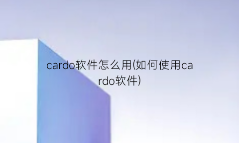 cardo软件怎么用(如何使用cardo软件)
