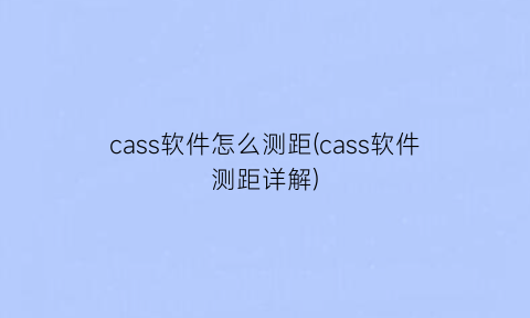 cass软件怎么测距(cass软件测距详解)