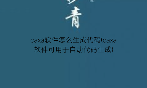 caxa软件怎么生成代码(caxa软件可用于自动代码生成)