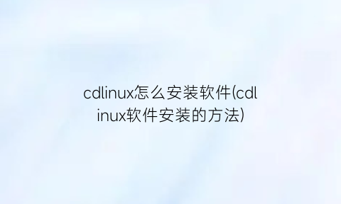 cdlinux怎么安装软件(cdlinux软件安装的方法)