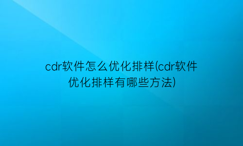 cdr软件怎么优化排样(cdr软件优化排样有哪些方法)