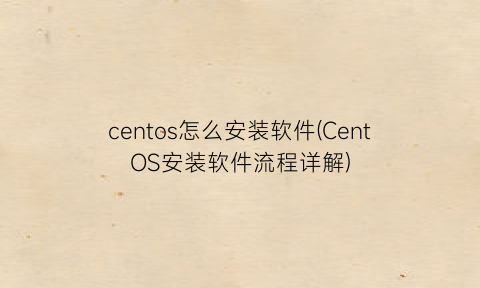centos怎么安装软件(CentOS安装软件流程详解)