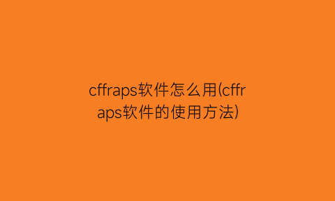 cffraps软件怎么用(cffraps软件的使用方法)