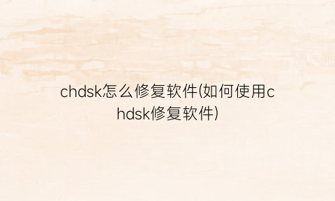 chdsk怎么修复软件(如何使用chdsk修复软件)