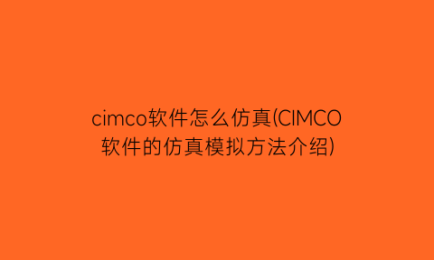 cimco软件怎么仿真(CIMCO软件的仿真模拟方法介绍)