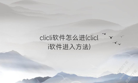 clicli软件怎么进(clicli软件进入方法)
