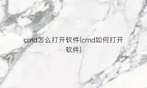 cmd怎么打开软件(cmd如何打开软件)