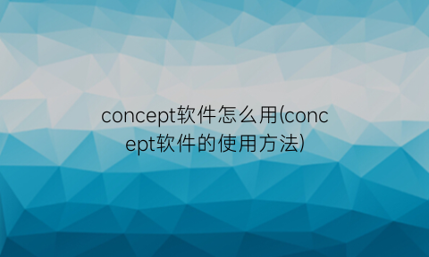 concept软件怎么用(concept软件的使用方法)