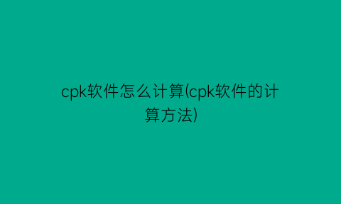 cpk软件怎么计算(cpk软件的计算方法)