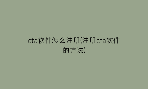 “cta软件怎么注册(注册cta软件的方法)