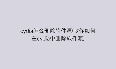 “cydia怎么删除软件源(教你如何在cydia中删除软件源)