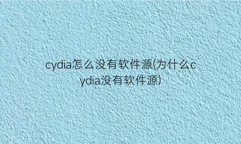 cydia怎么没有软件源(为什么cydia没有软件源)