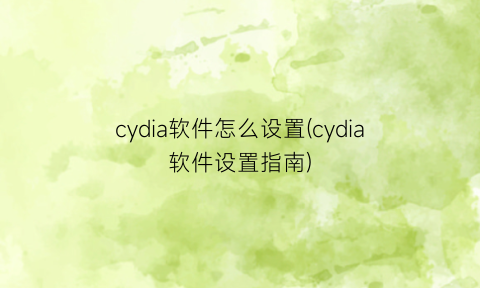 cydia软件怎么设置(cydia软件设置指南)