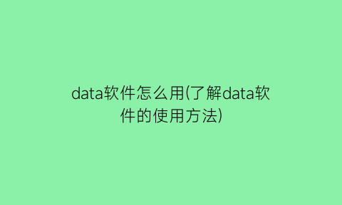 data软件怎么用(了解data软件的使用方法)