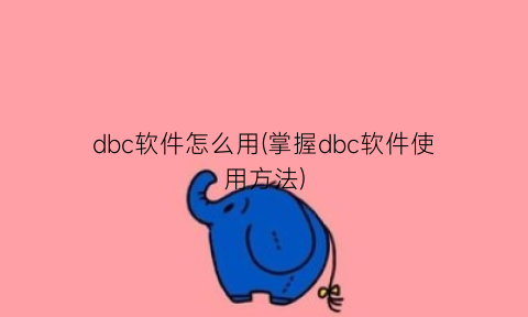 dbc软件怎么用(掌握dbc软件使用方法)