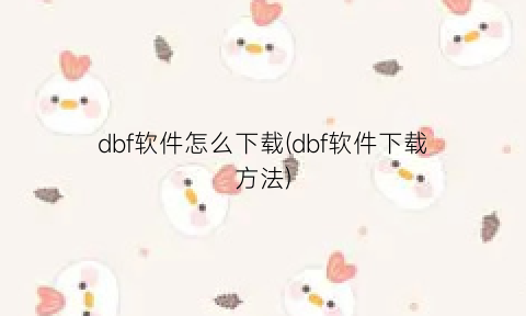 “dbf软件怎么下载(dbf软件下载方法)