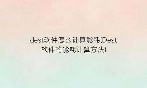 “dest软件怎么计算能耗(Dest软件的能耗计算方法)