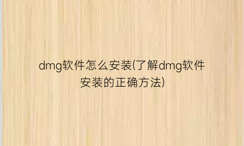 “dmg软件怎么安装(了解dmg软件安装的正确方法)