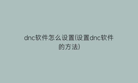 dnc软件怎么设置(设置dnc软件的方法)