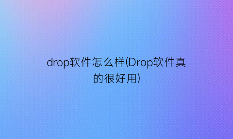 “drop软件怎么样(Drop软件真的很好用)