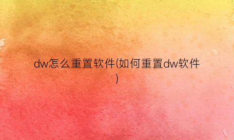 “dw怎么重置软件(如何重置dw软件)