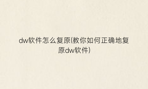 “dw软件怎么复原(教你如何正确地复原dw软件)