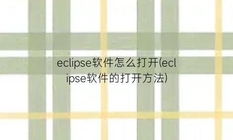 eclipse软件怎么打开(eclipse软件的打开方法)