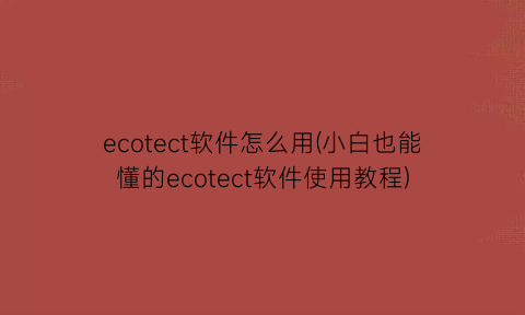 ecotect软件怎么用(小白也能懂的ecotect软件使用教程)
