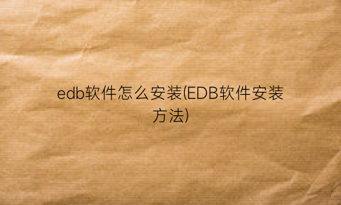 edb软件怎么安装(EDB软件安装方法)