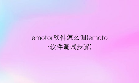 emotor软件怎么调(emotor软件调试步骤)