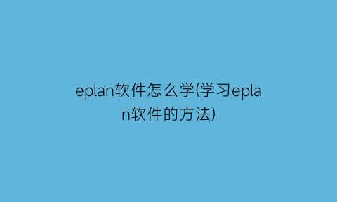 eplan软件怎么学(学习eplan软件的方法)