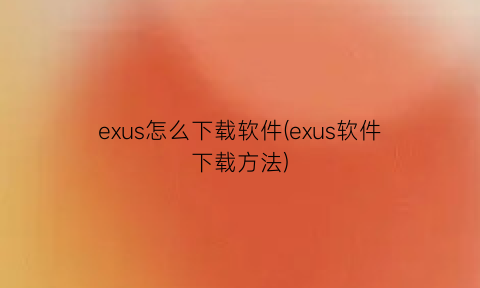 exus怎么下载软件(exus软件下载方法)