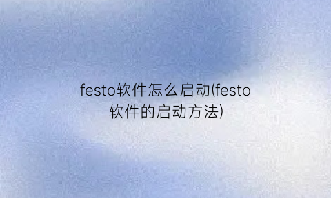 festo软件怎么启动(festo软件的启动方法)