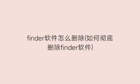 finder软件怎么删除(如何彻底删除finder软件)