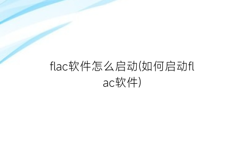 flac软件怎么启动(如何启动flac软件)