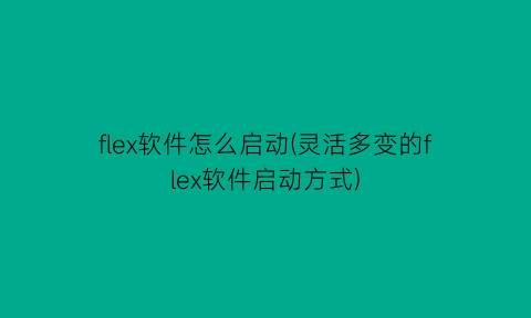 flex软件怎么启动(灵活多变的flex软件启动方式)