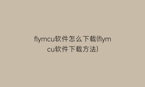 flymcu软件怎么下载(flymcu软件下载方法)