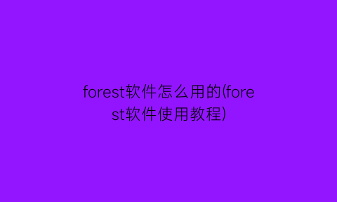 forest软件怎么用的(forest软件使用教程)