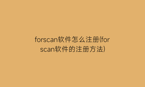 “forscan软件怎么注册(forscan软件的注册方法)