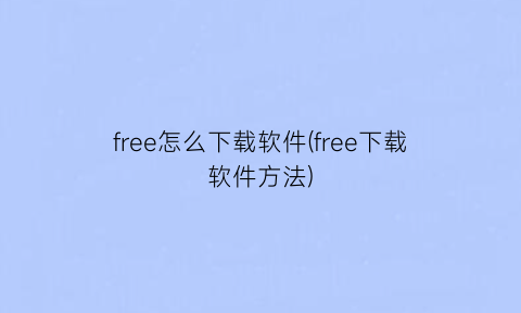 “free怎么下载软件(free下载软件方法)