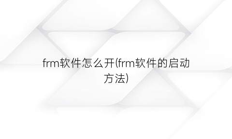 “frm软件怎么开(frm软件的启动方法)