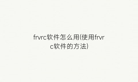 frvrc软件怎么用(使用frvrc软件的方法)