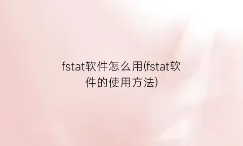 fstat软件怎么用(fstat软件的使用方法)