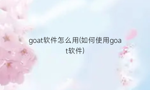 goat软件怎么用(如何使用goat软件)