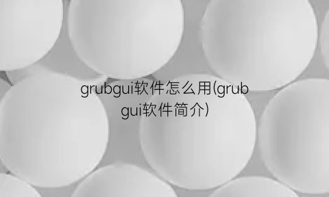 “grubgui软件怎么用(grubgui软件简介)