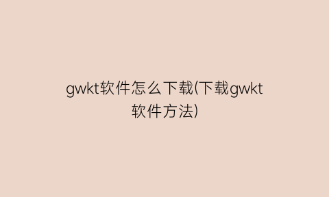 “gwkt软件怎么下载(下载gwkt软件方法)