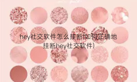 “hey社交软件怎么挂断(如何正确地挂断hey社交软件)